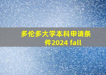 多伦多大学本科申请条件2024 fall